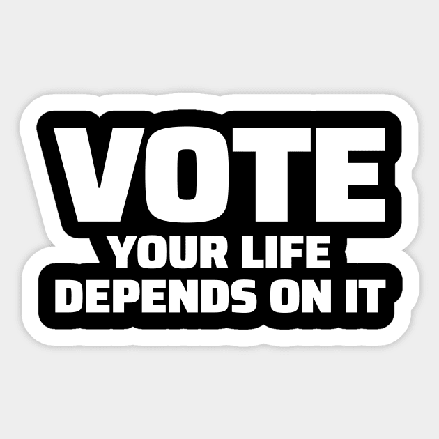 Vote Your Life Depends On It Sticker by zeeshirtsandprints